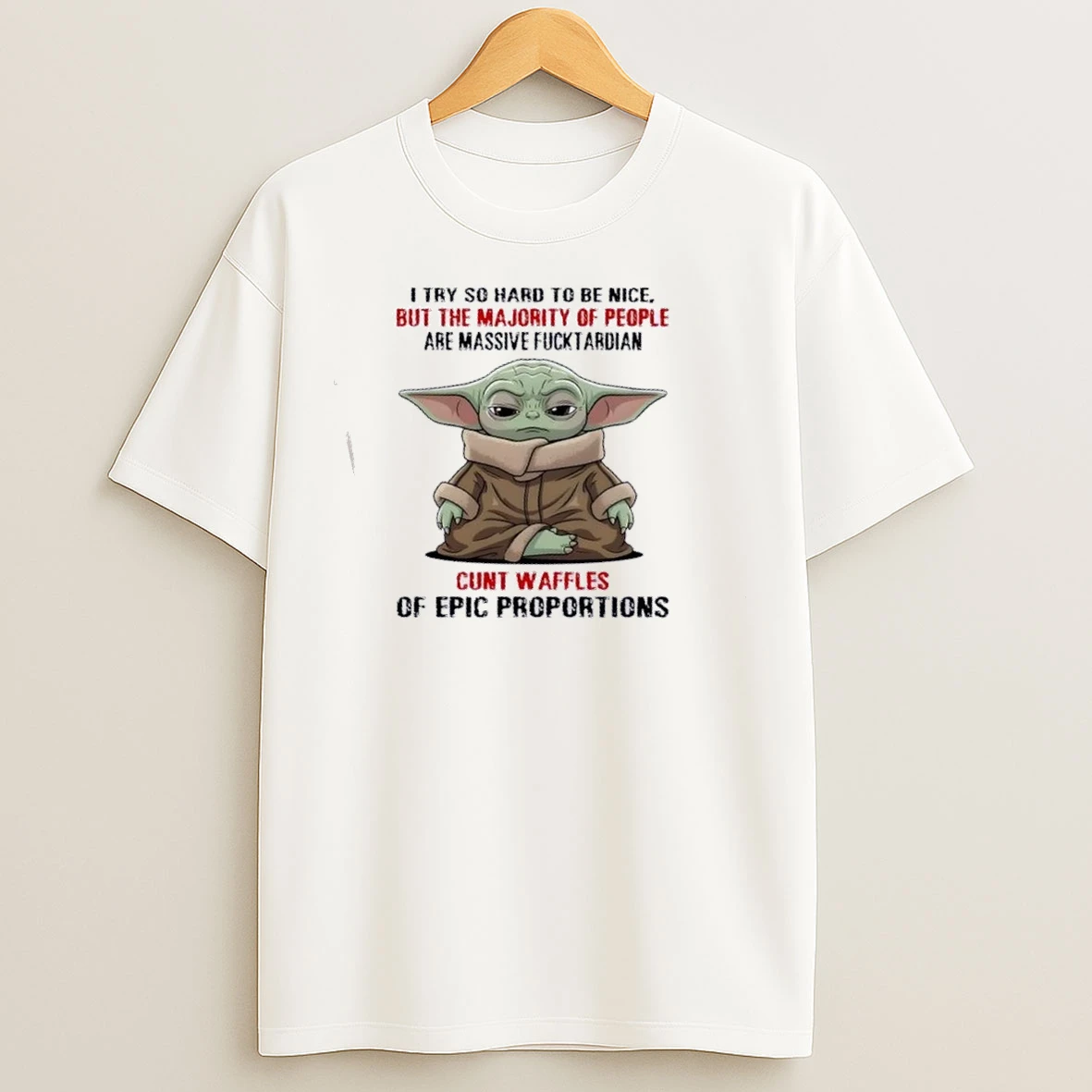 Baby Yoda I Try So Hard To Be Nice But The Majority Of People Are Massive Fucktardian T Shirts