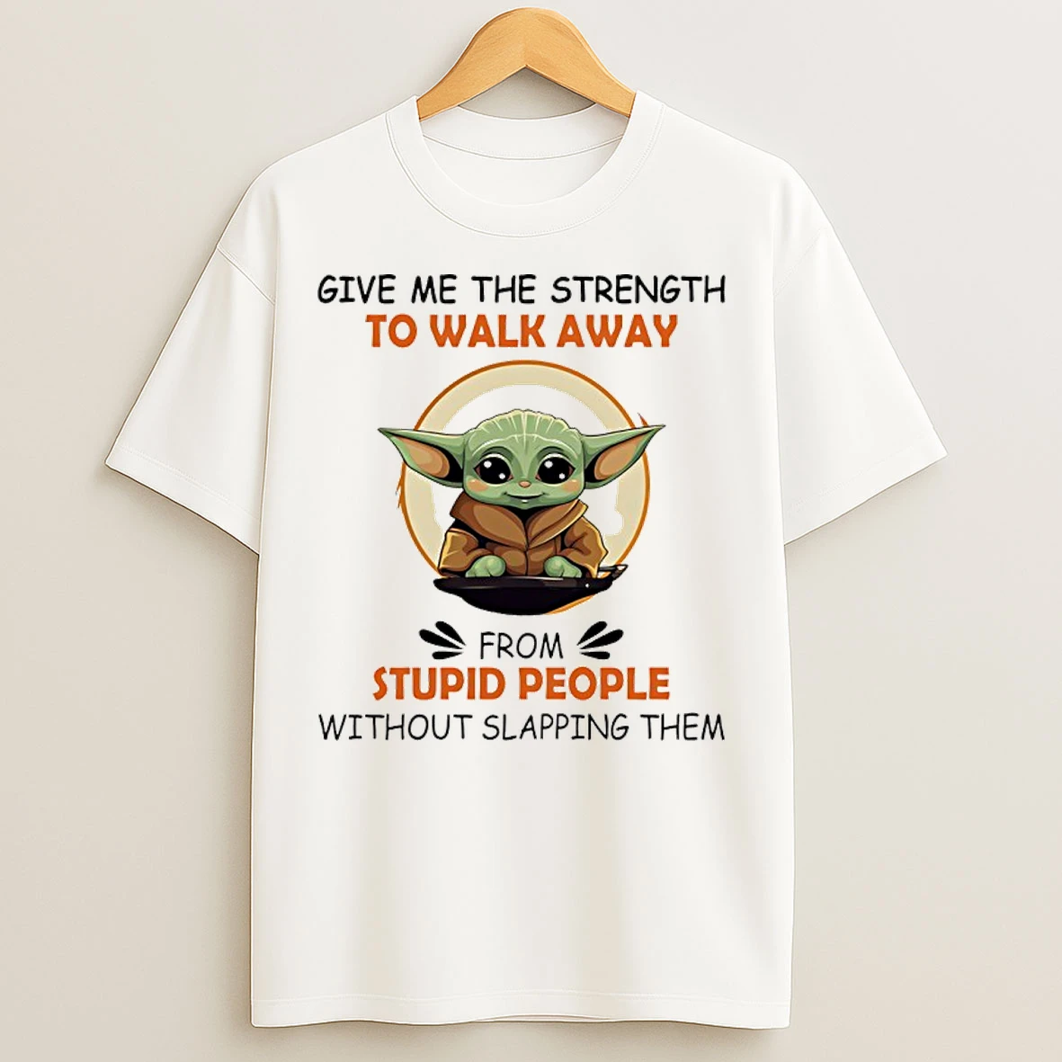 Baby Yoda Give Me The Strength To Walk Away From Stupid People Without Slapping Them T Shirts