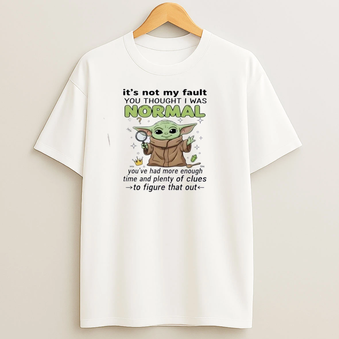 Baby Yoda Its Not My Fault You Thought I Was Normal Youve Had More Than Enough Time And Plenty Of Clues T Shirts