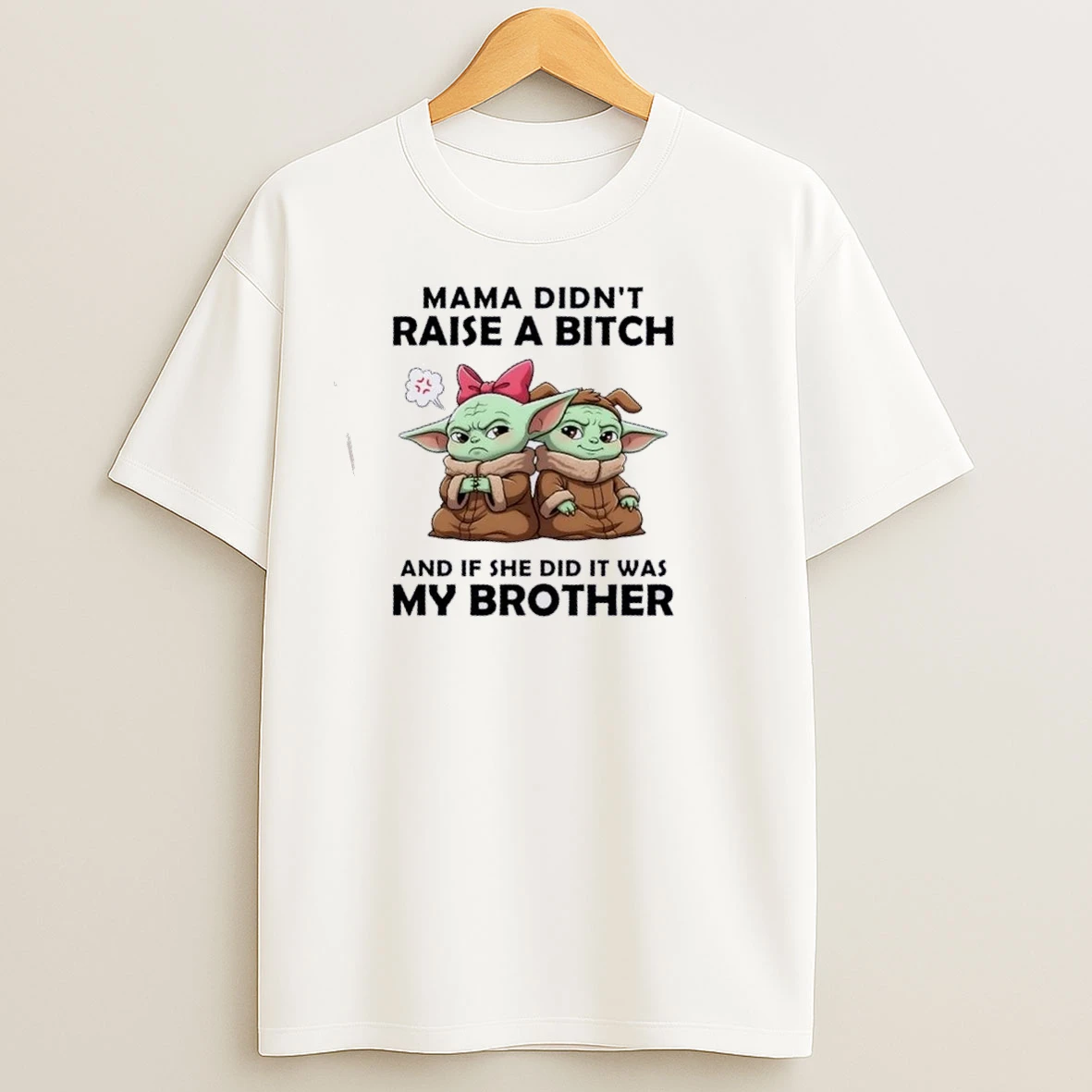 Baby Yoda Mama Didnt Raise A Bitch And If She Did It Was My Brother T Shirts