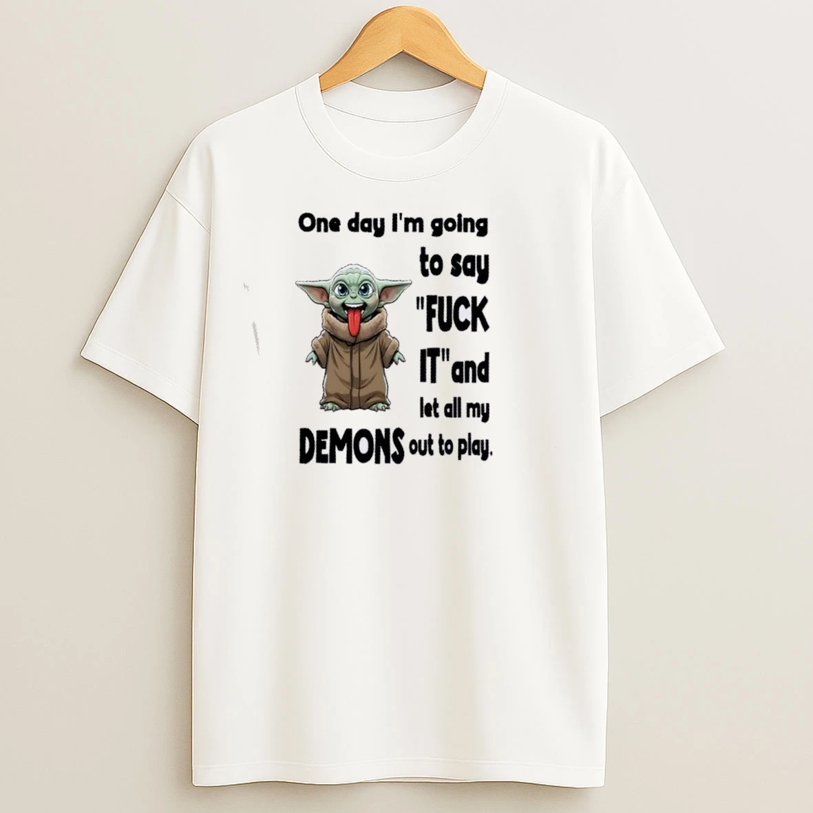 Baby Yoda One Day Im Going To Say Fuck It And Let All My Demons Out To Play T Shirts
