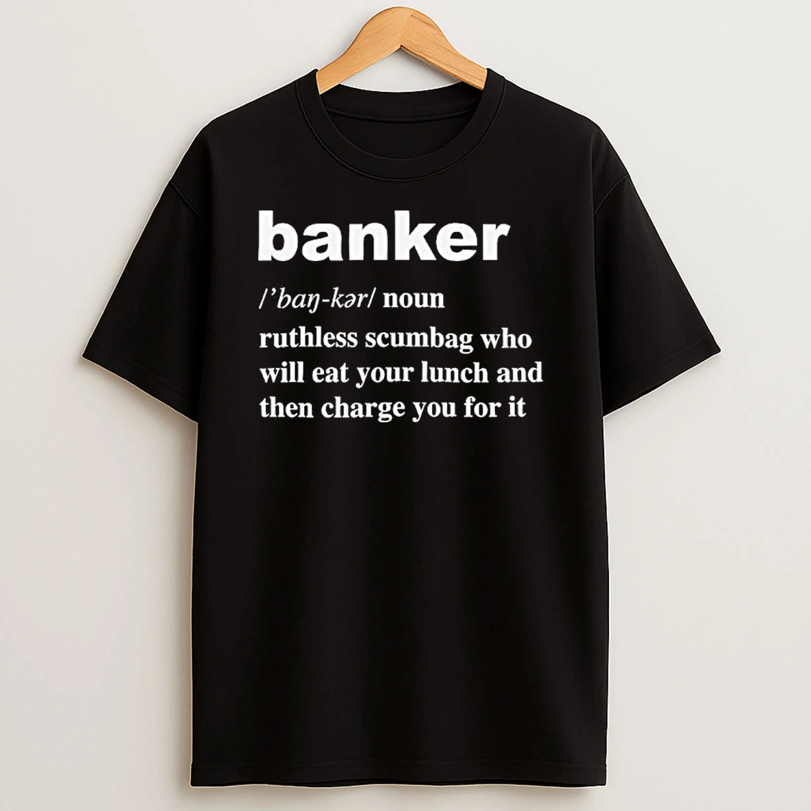 Banker Ruthless Scumbag Who Will Eat Your Lunch And Then Charge You For It Shirts