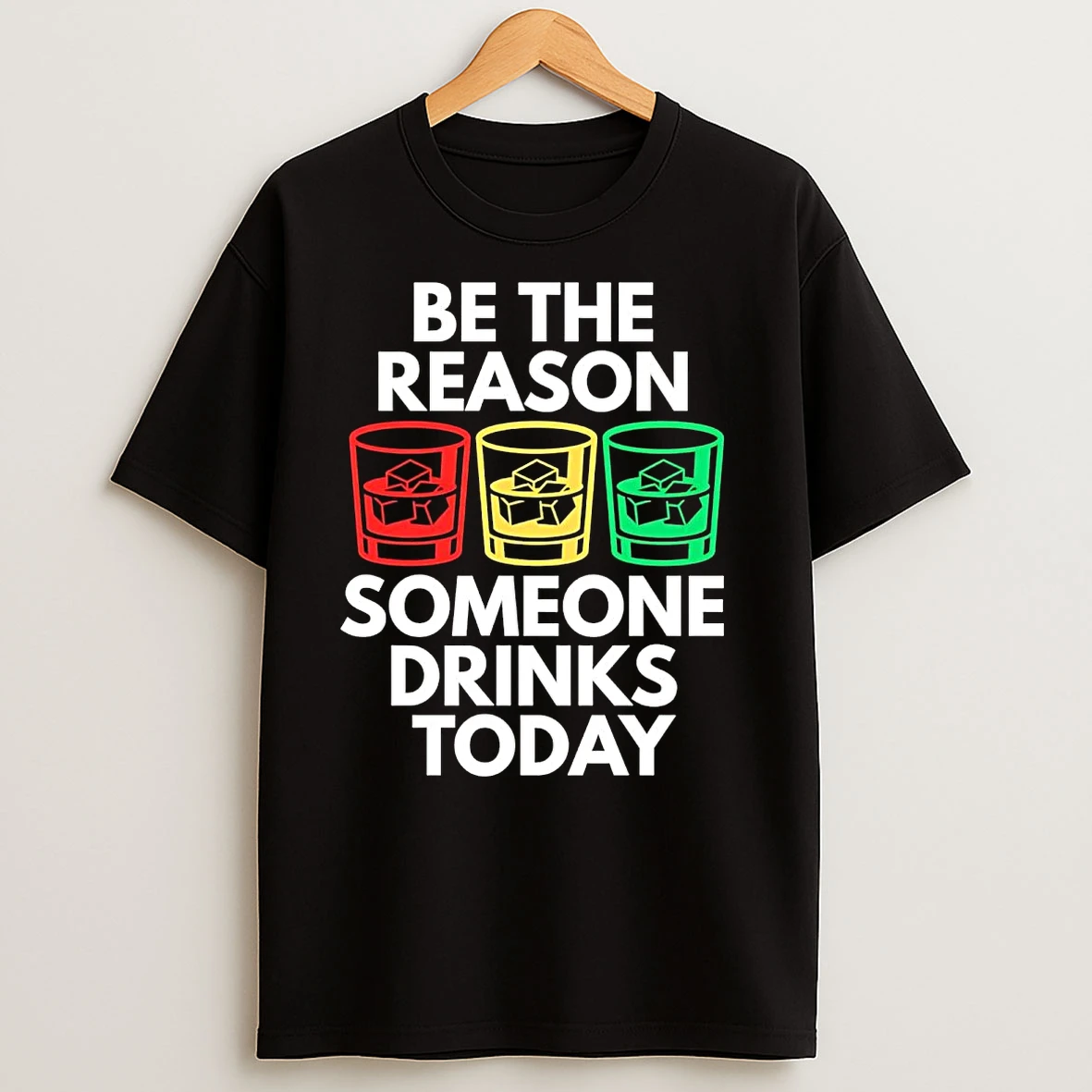 Be The Reason Why Someone Drinks Today T Shirts