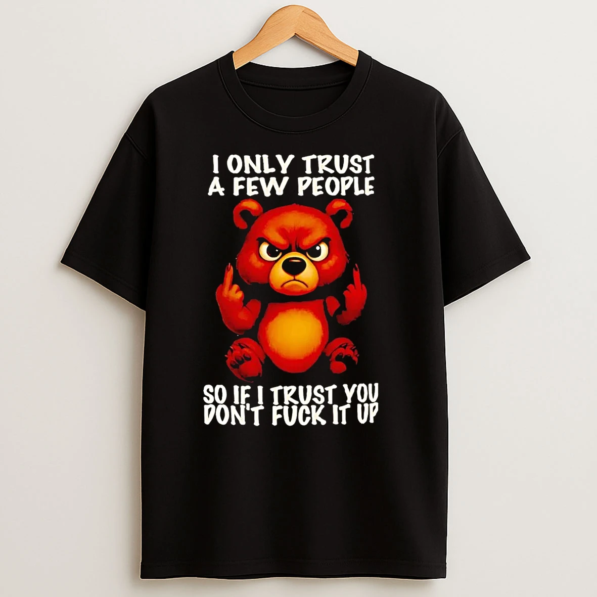 Bear I Only Trust A Few People So If I Trust You T Shirts