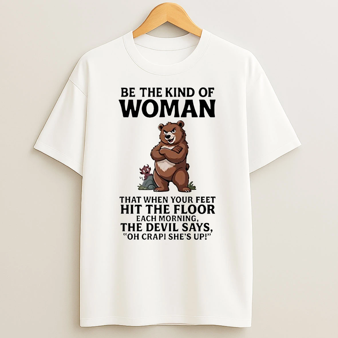 Bear Be The Kind Of Woman Hit The Floor Each Morning The Devil Says Shirts