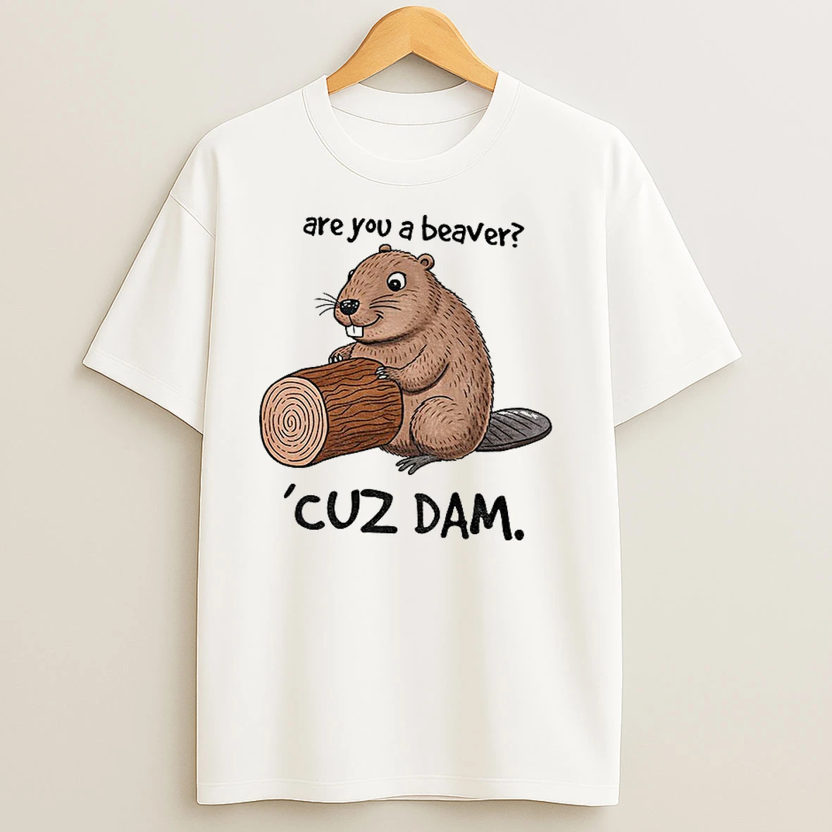 Beaver Are You A Beaver Cuz Dam Meme T Shirts