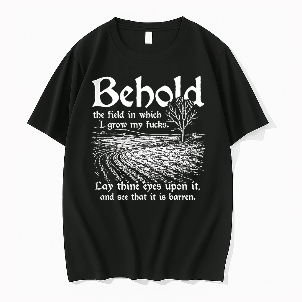 Behold The Field In Which I Grow My Fucks Shirts