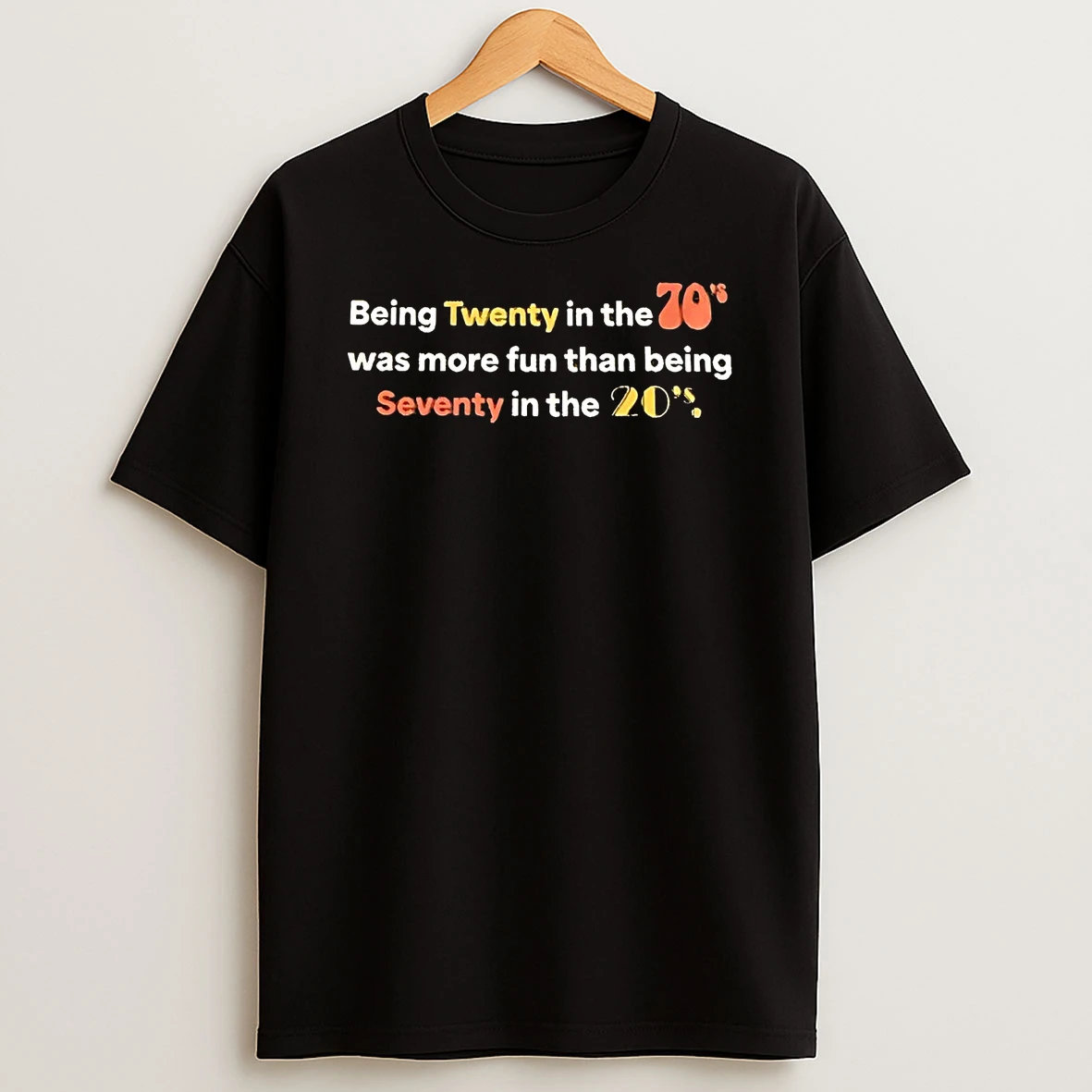 Being Twenty In The 70s Was More Fun Than Being Seventy In The 20s Shirts