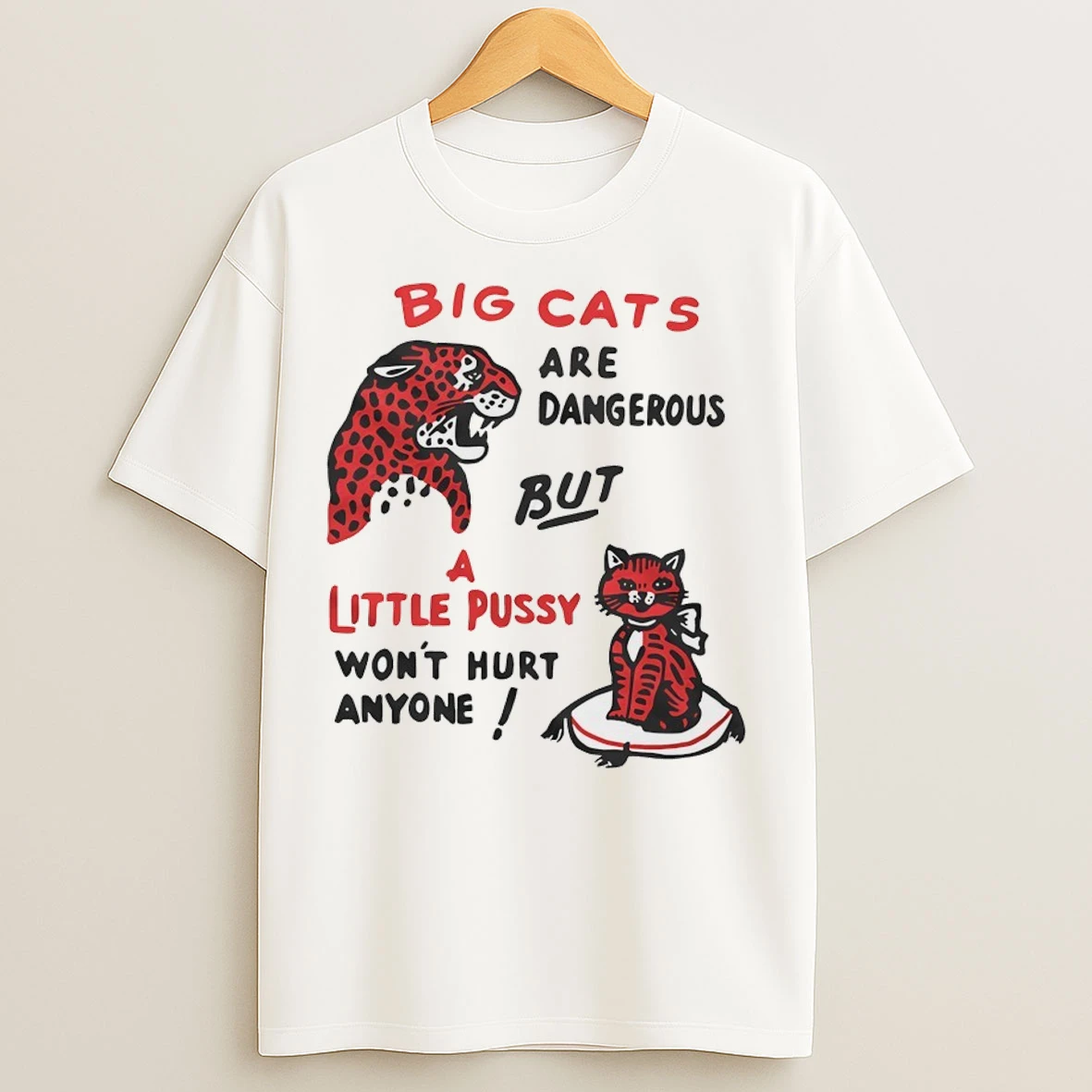Big Cats Are Dangerous But A Little Pussy Wont Hurt Anyone T Shirts