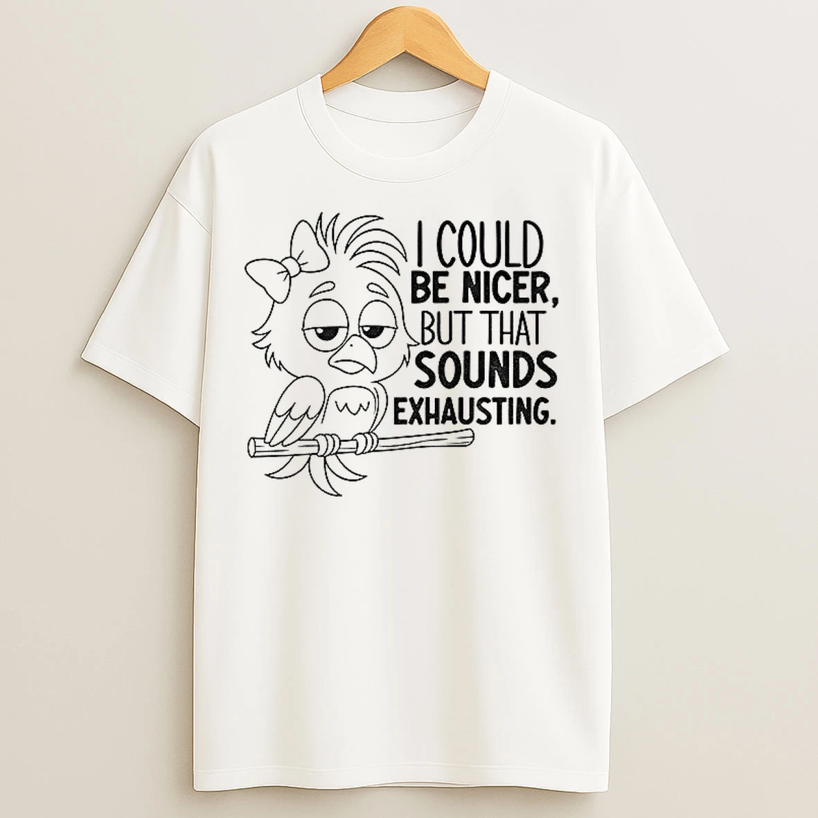 Bird I Could Be Nicer But That Sounds Exhausting T Shirts
