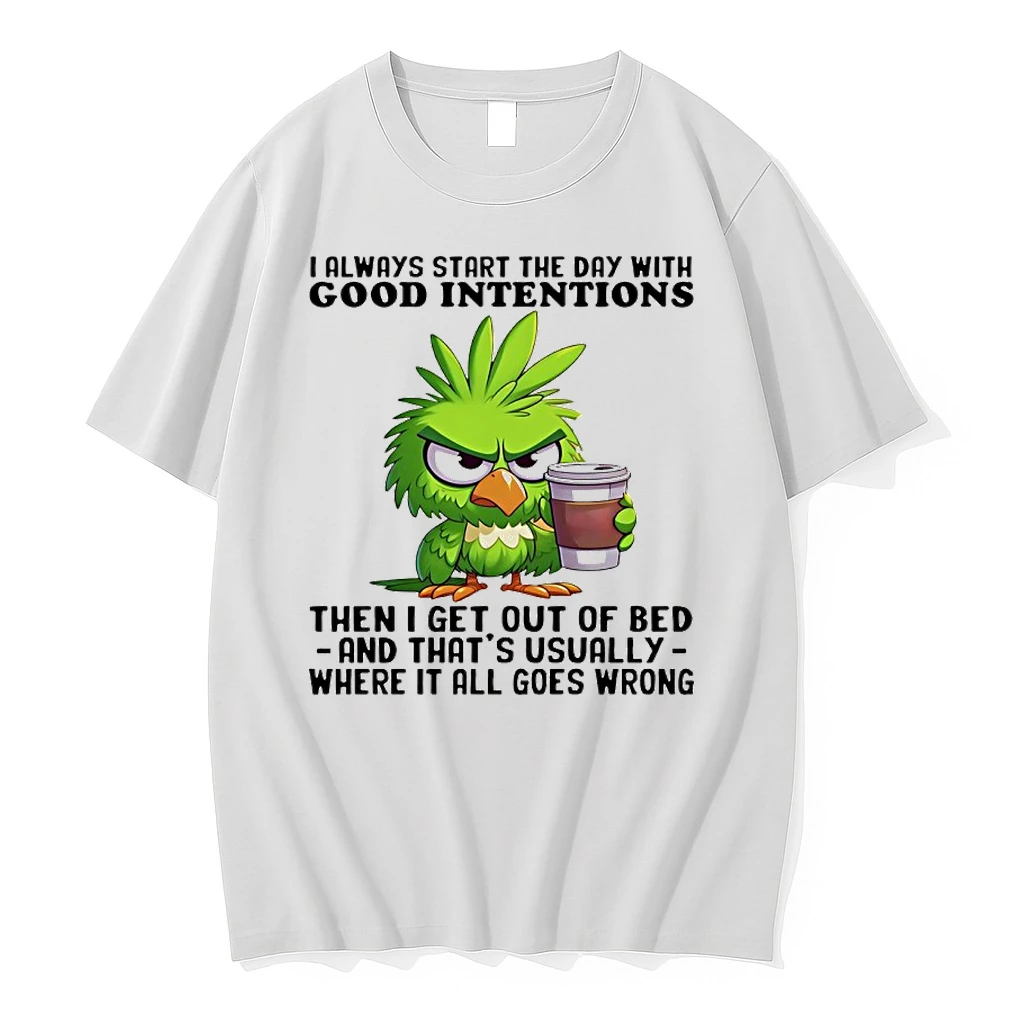 Birds I Always Start The Day With Good Intentions Then I Get Out Of Bed And Thats Usually Where It All Goes Wrong Shirts