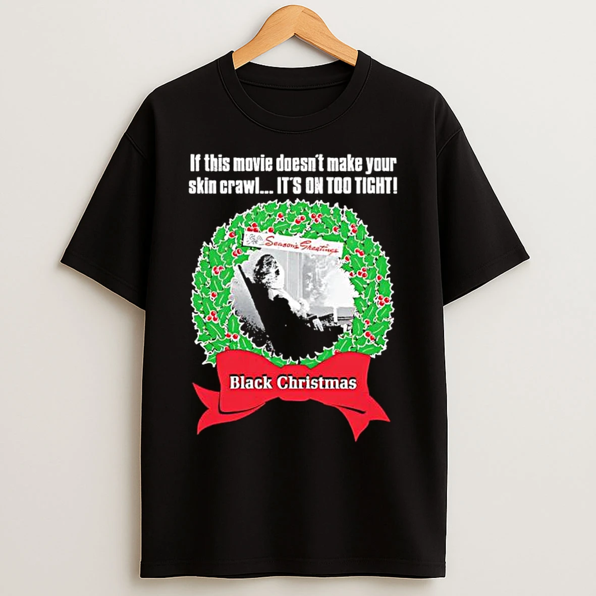 Black Chrismas If This Movie Doesnt Make Your Skin Crawl Its On Too Tight T Shirts