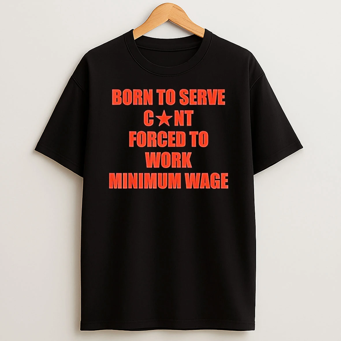 Born To Serve Cont Forced To Work Minimum Wage Shirts