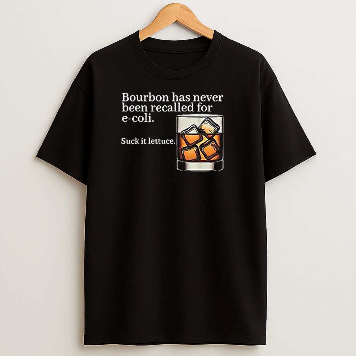 Bourbon Has Never Been Recalled For E Coli Suck It Lettuce T Shirts