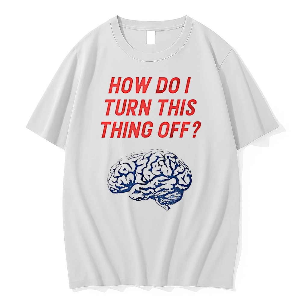 Brain How Do I Turn This Thing Off Meme Shirts