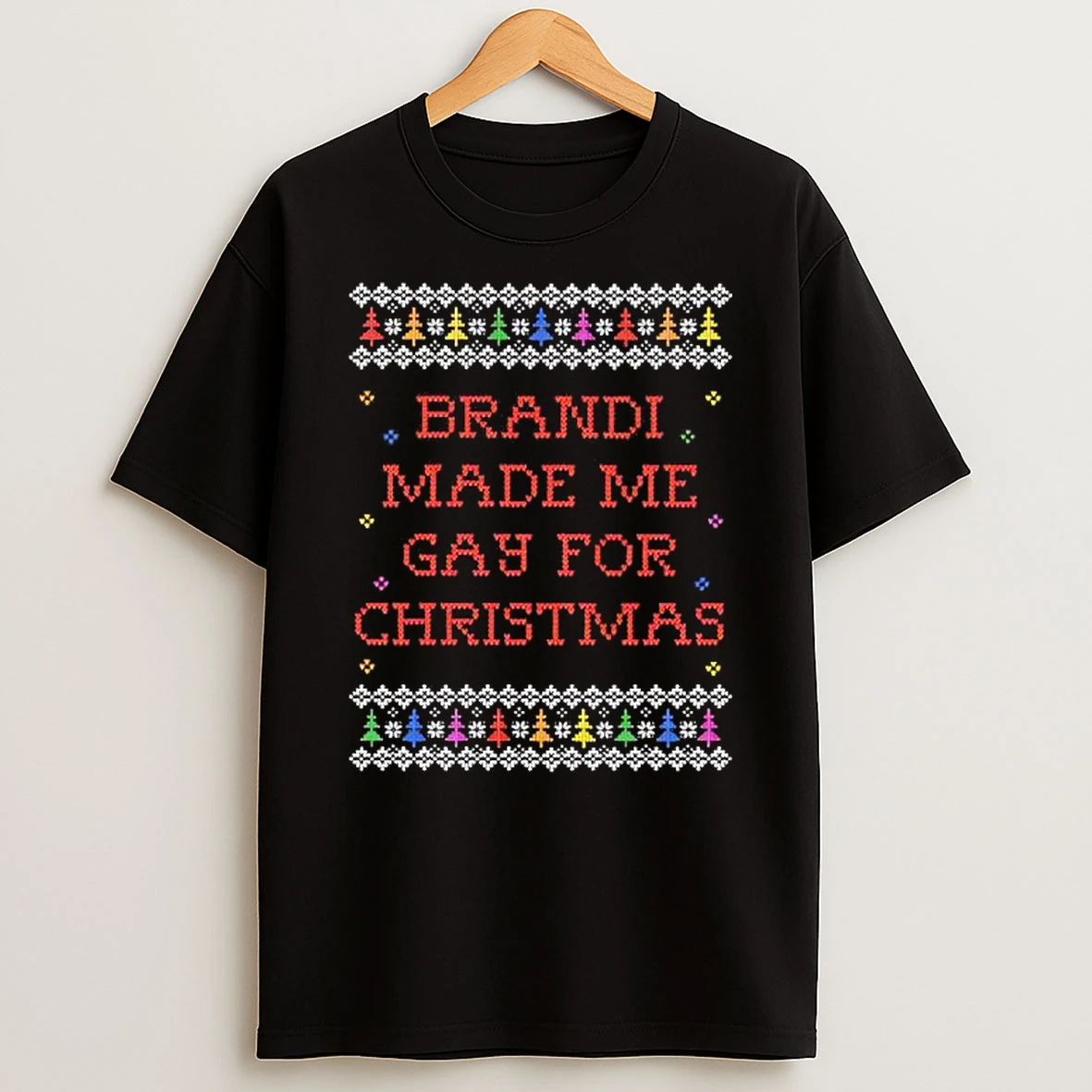 Brandi Made Me Gay For Christmas Shirts