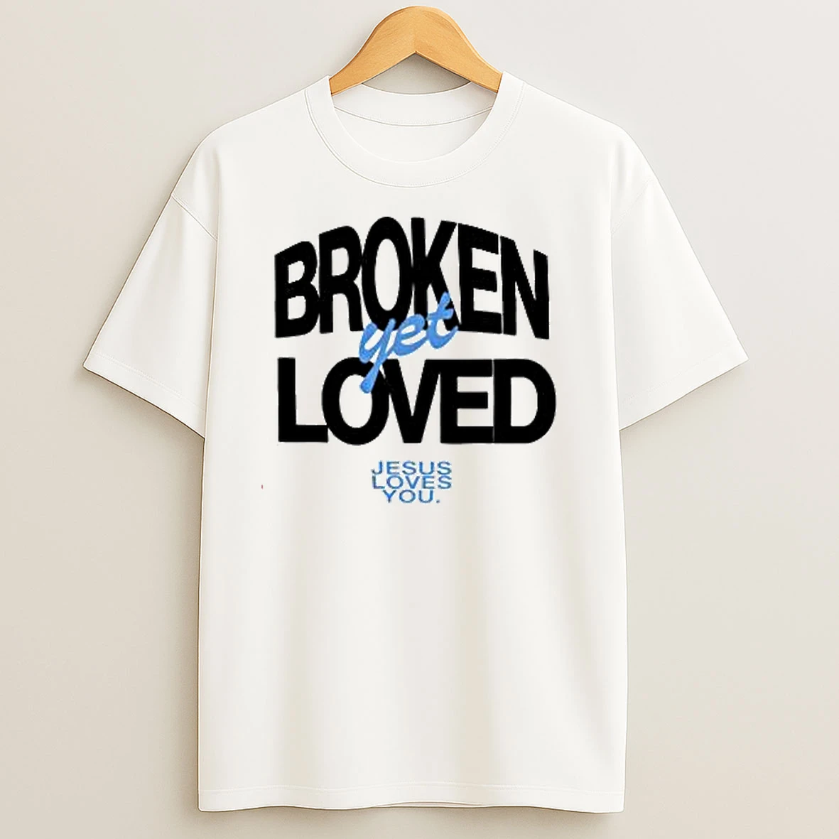 Broken Yet Loved Jesus Loves You T Shirts