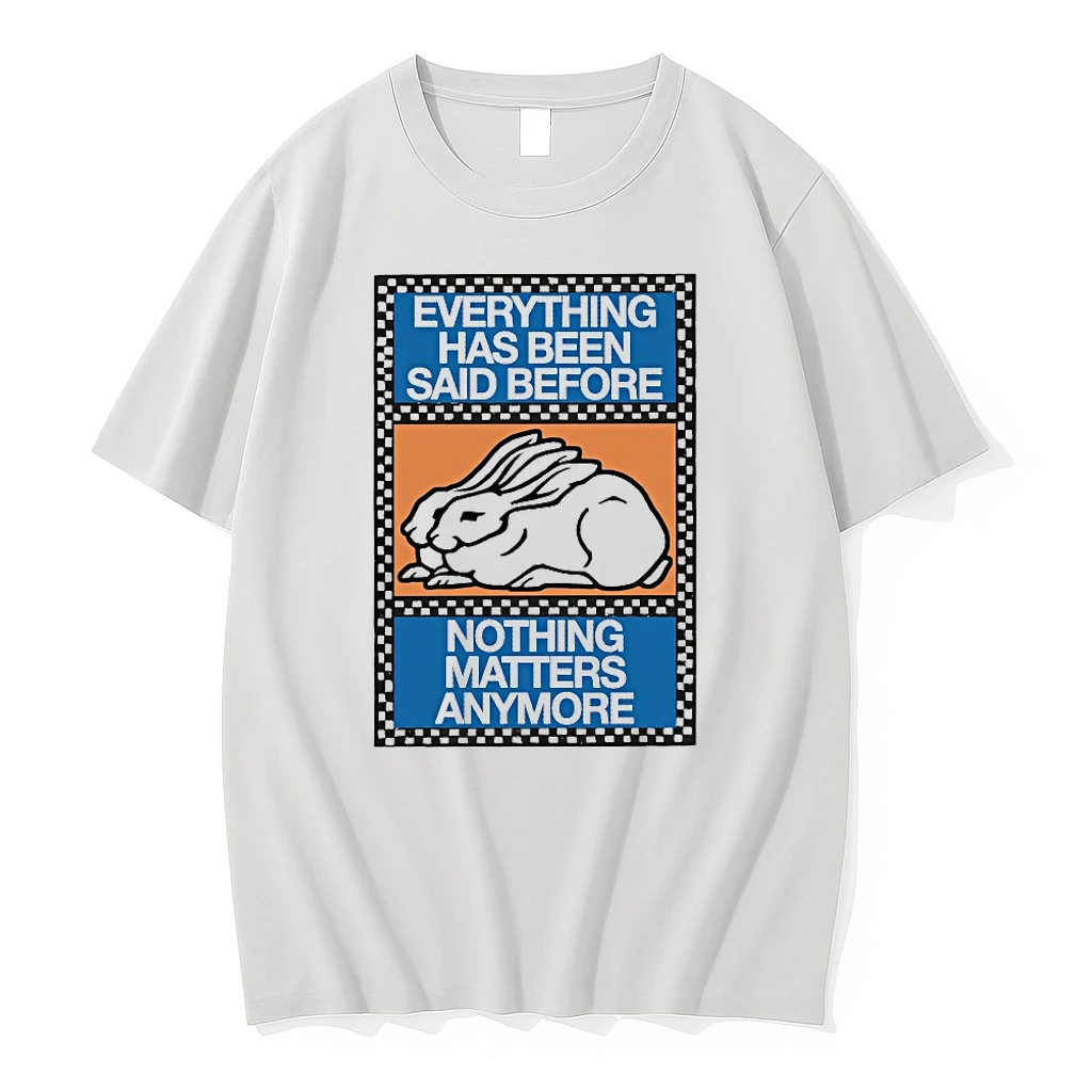 Bunny Everything Has Been Said Before Nothing Matters Anymore Shirts