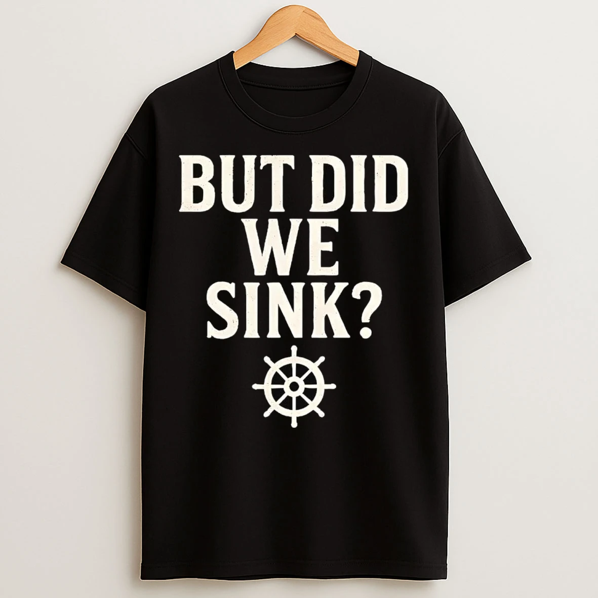 But Did We Sink T Shirts