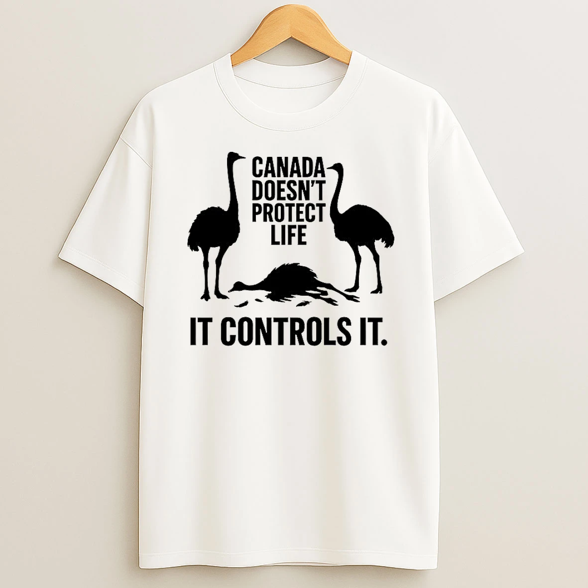 Canada Doesnt Protect Life It Controls It Ostrich Shirts