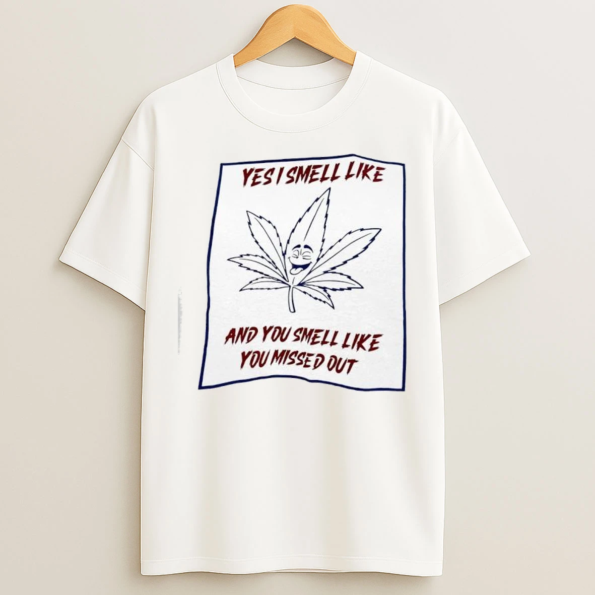 Cannabis Yes I Smell Like And You Smell Like You Missed Out T Shirts