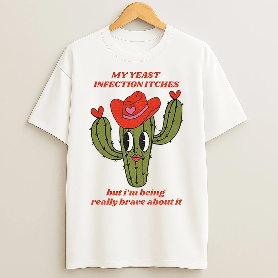 Castus My Yeast Infection Itches But I Being Really Brave About It T Shirts