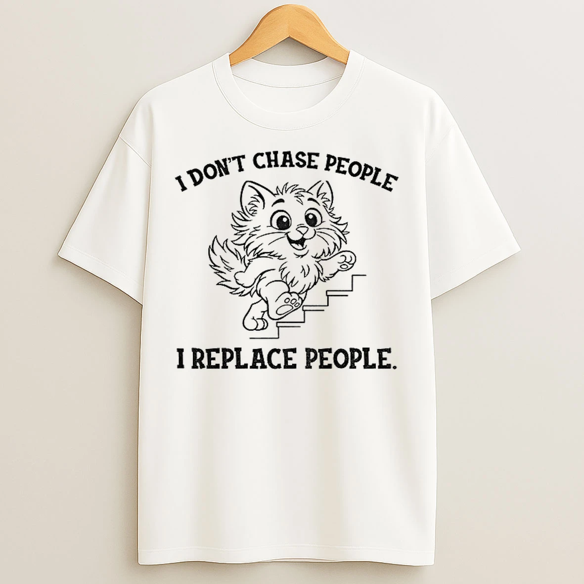 Cat I Dont Chase People I Replace People T Shirts