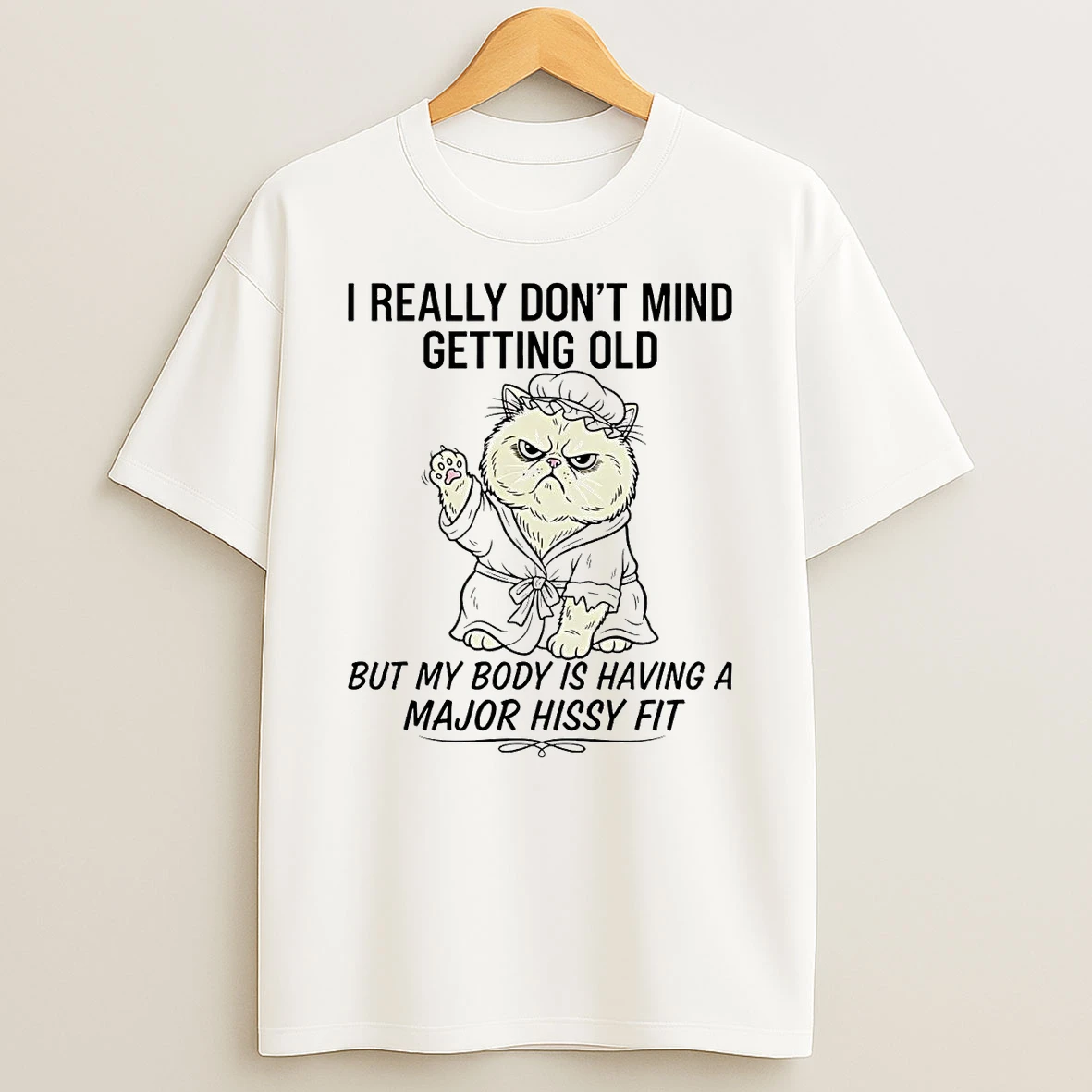 Cat I Really Dont Mind Getting Old My Body Is Having A Major Hissy Fit Shirts