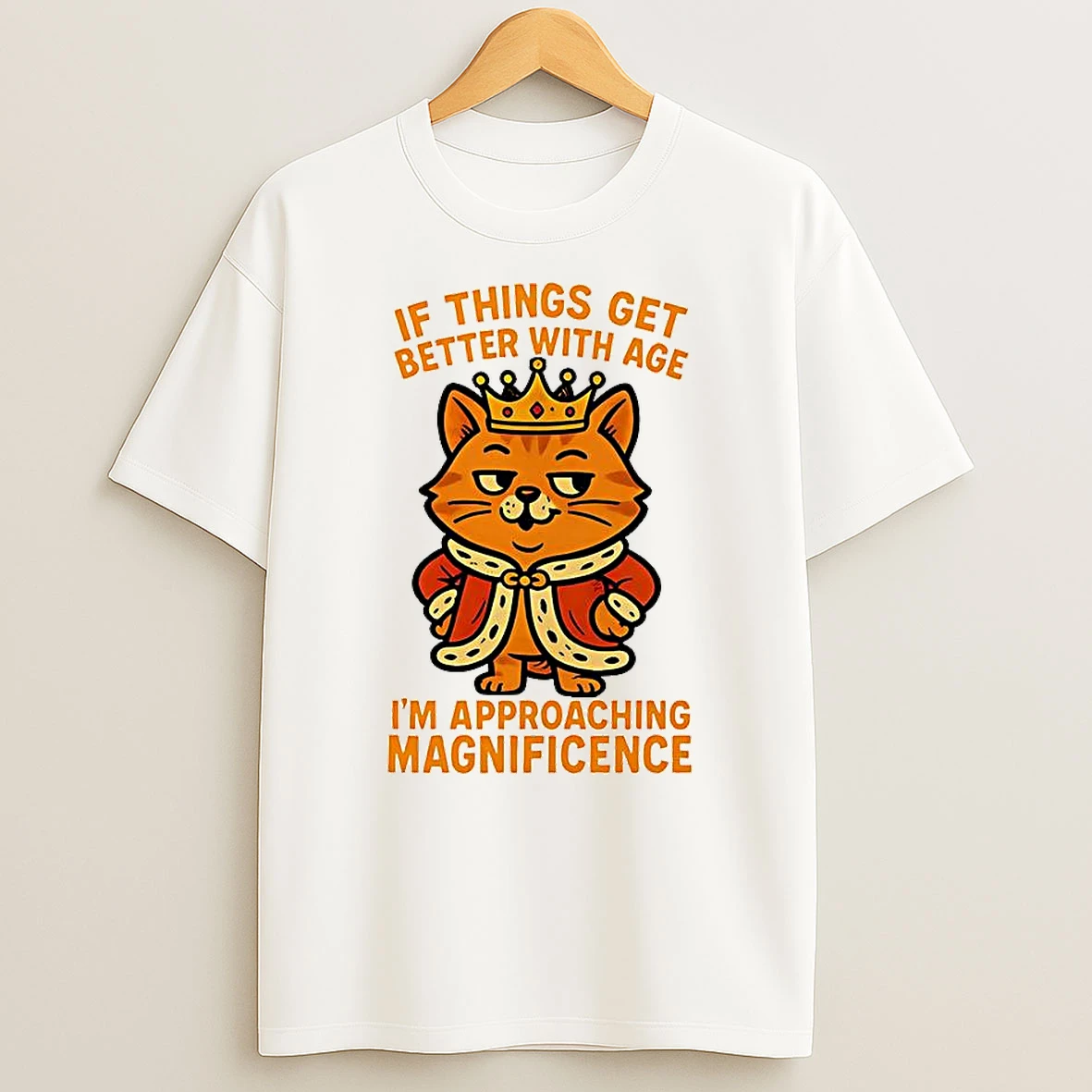 Cat If Things Get Better With Age Im Approaching Magnificence Shirts