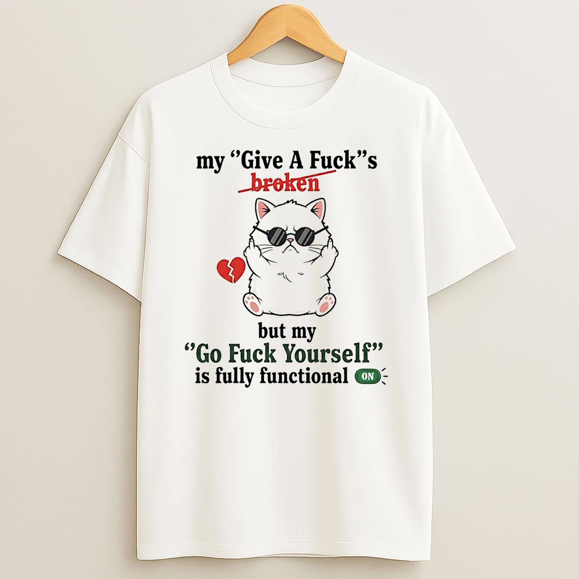 Cat My Give A Fuck Is Broken But My Go Fuck Yourself Fully Functional On Shirts