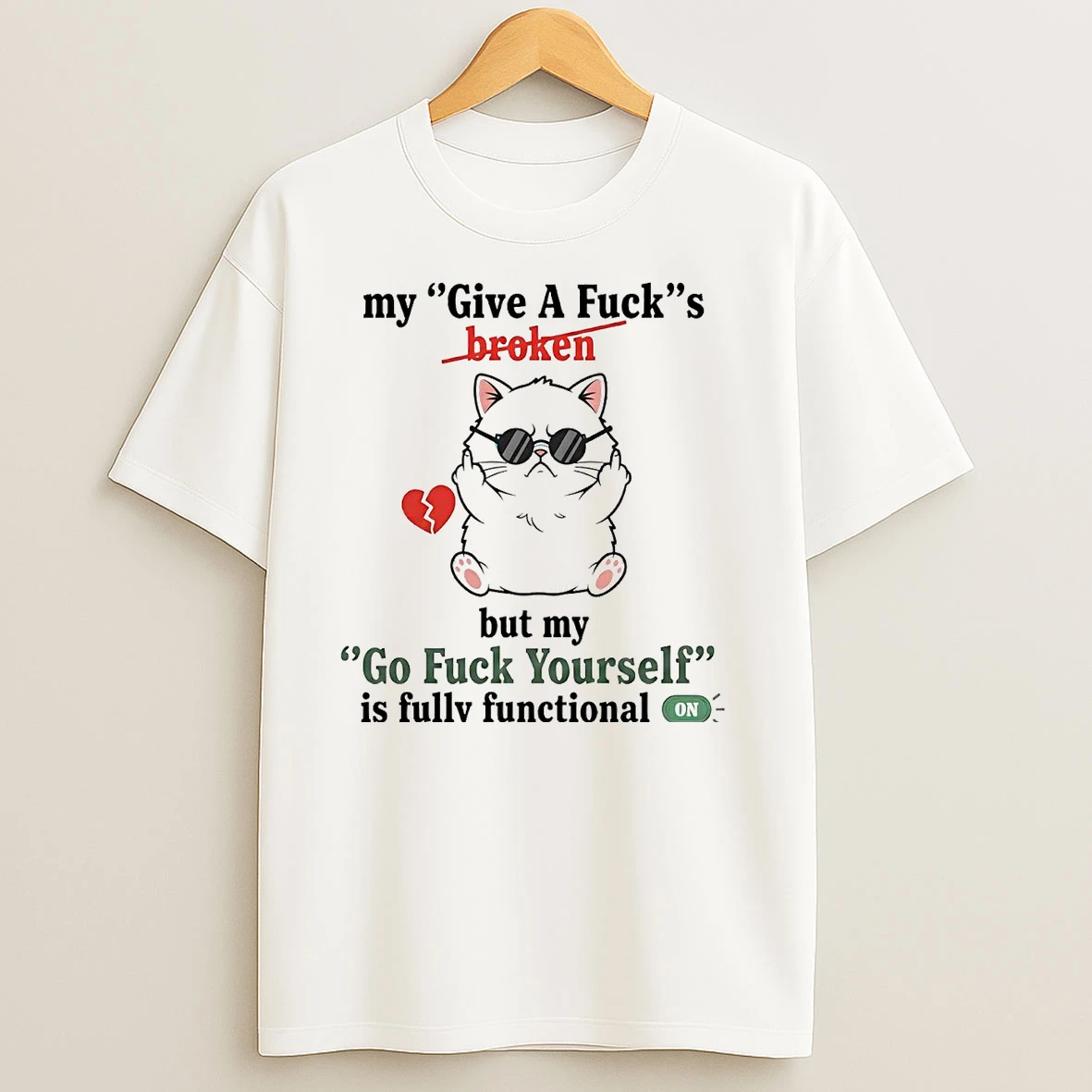 Cat My Give A Fucks Broken Go Fuck Yourself Is Fully Functional On T Shirts