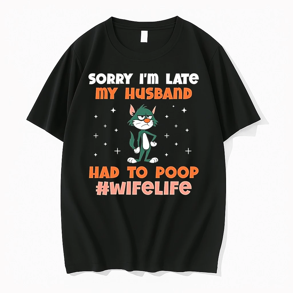 Cat Sorry Im Late My Husband Had To Poop Life Wife Shirts