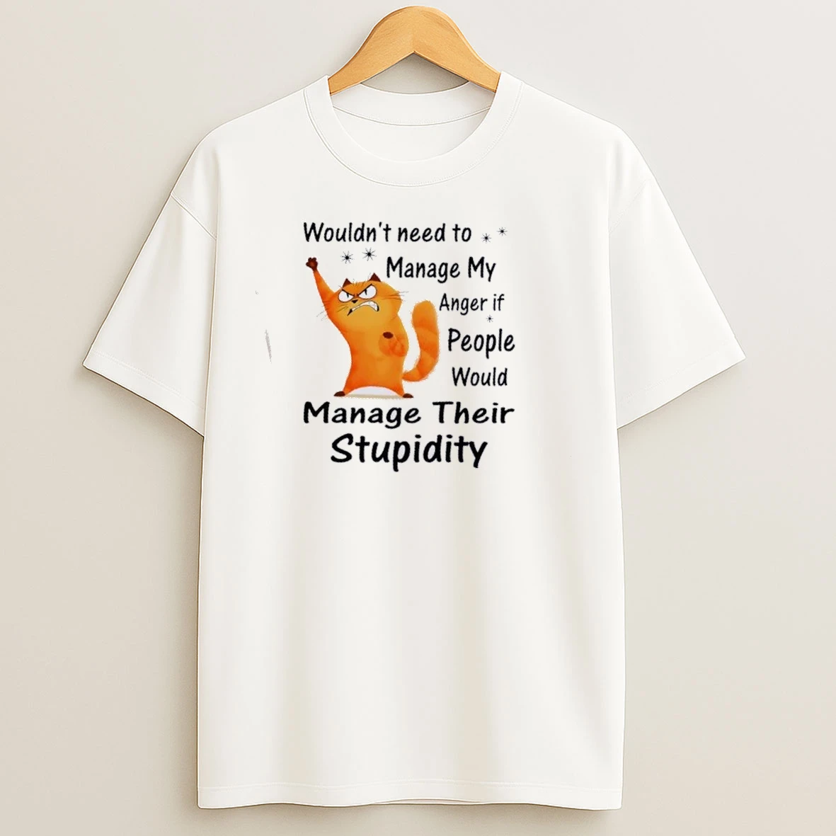 Cat Wouldnt Need To Manage My Anger If People Would Manage Their Stupidity T Shirts