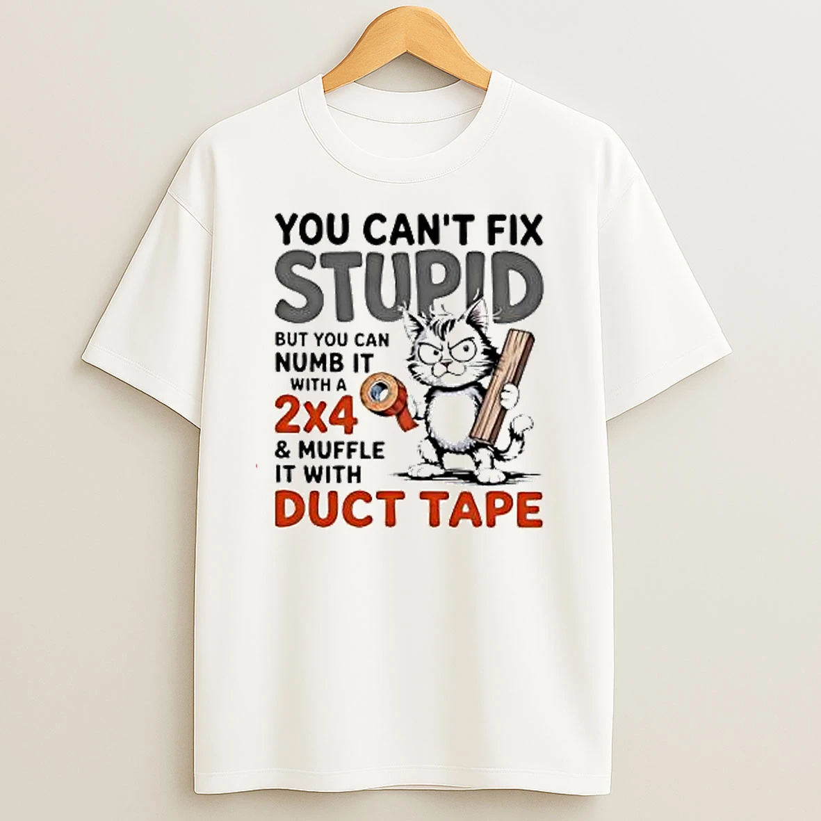 Cat You Cant Fix Stupid But You Can Numb It With A 2x4 And Muffle It With Duct Tape T Shirts