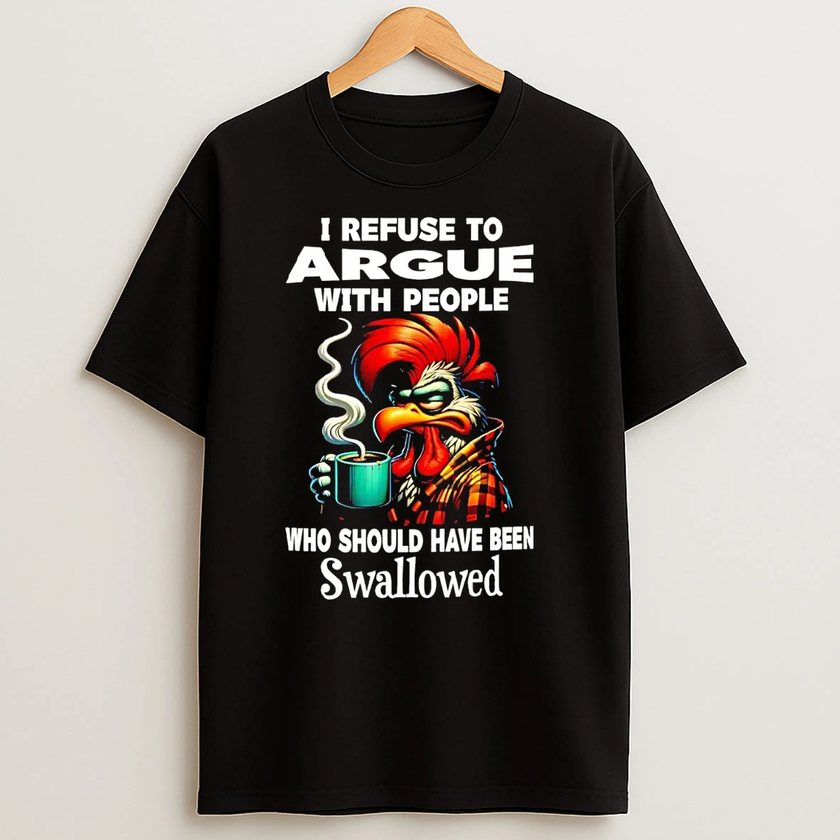 Chicken I Refuse To Argue With People T Shirts