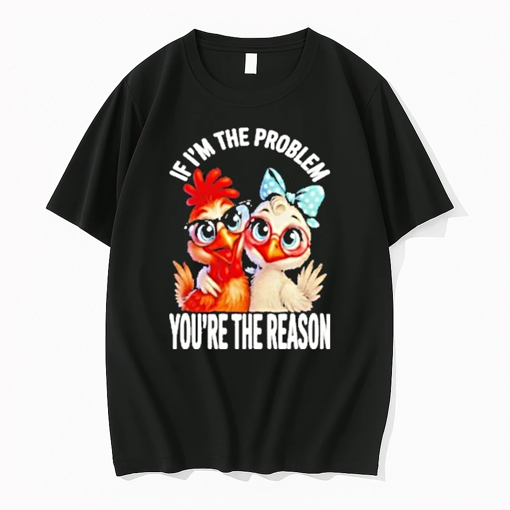 Chicken If Im The Problem Youre The Reason 2025 Shirts