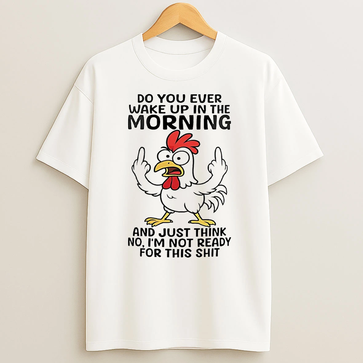 Chicken Do You Ever Wake Up In The Morning Shirts
