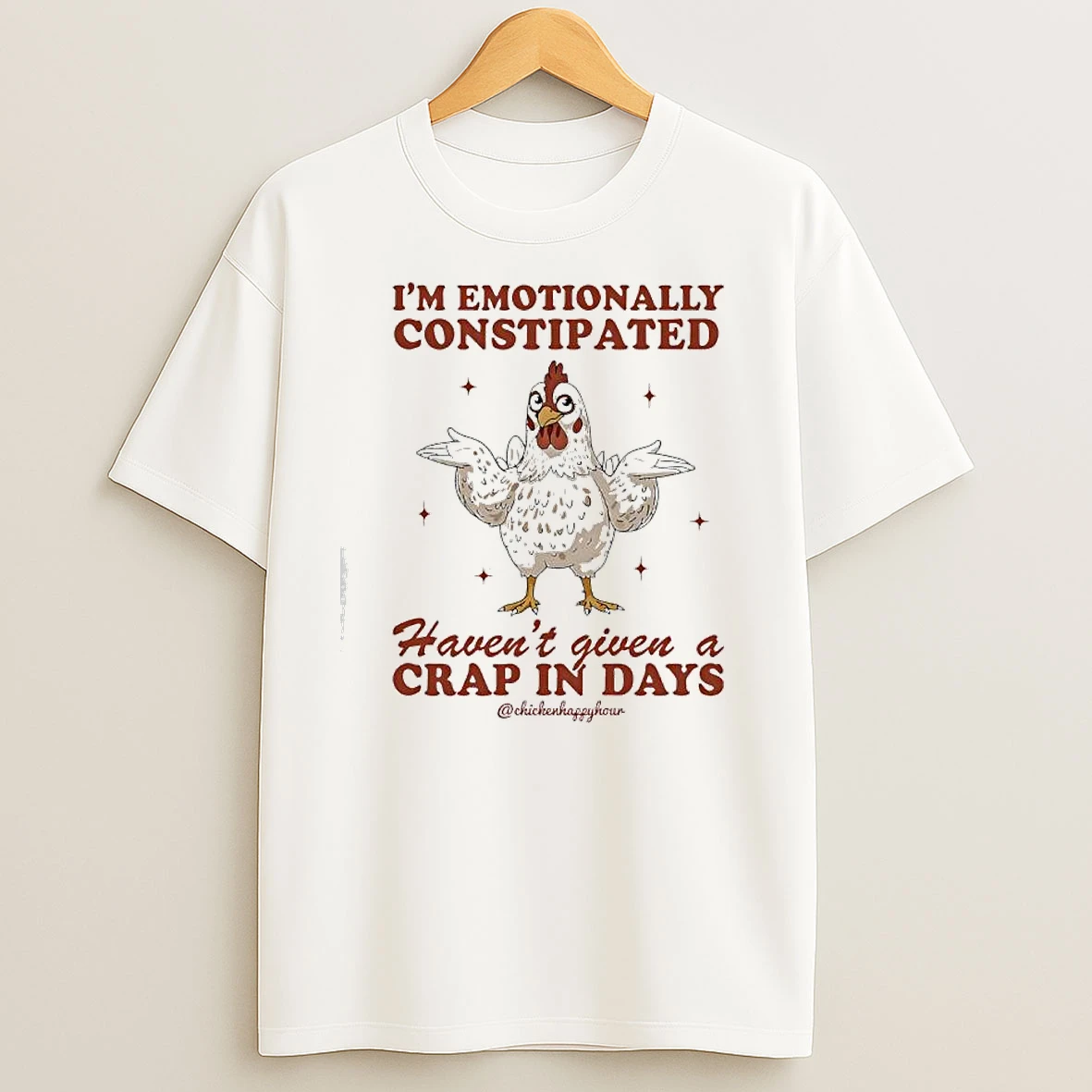 Chicken Im Emotionally Constipated Havent Given A Crap In Days T Shirts