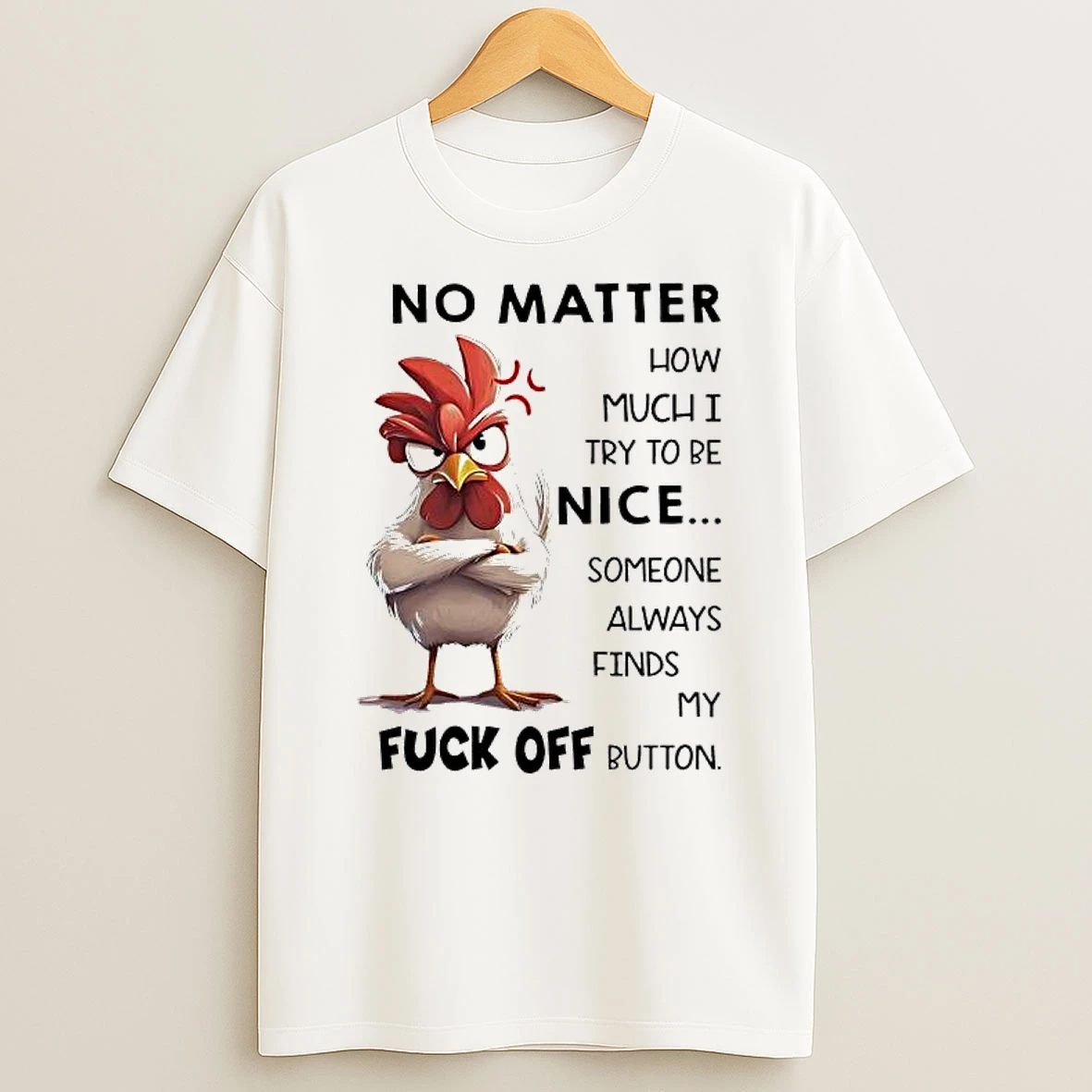 Chicken No Matter How Much I Try To Be Nice Someone Always Finds My Fuck Off Button Shirts
