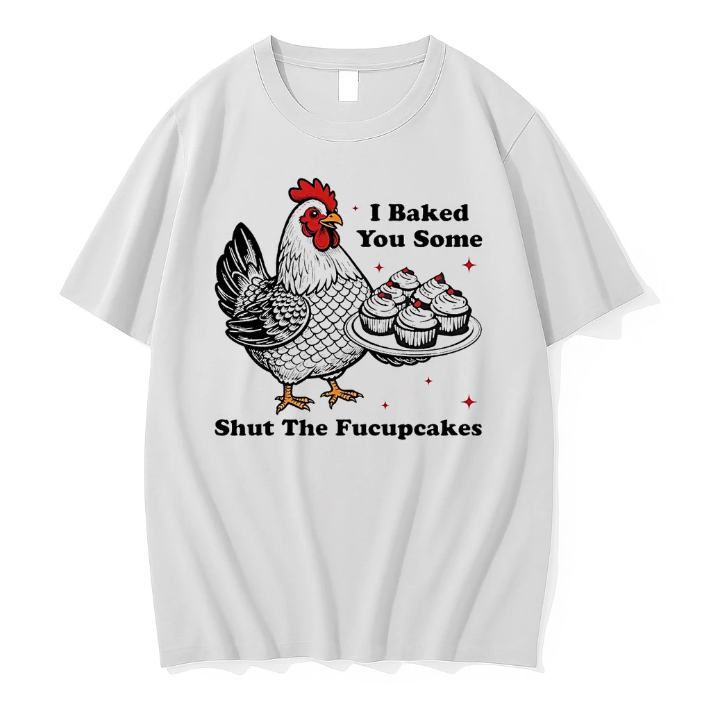 Chickens I Baked You Some Shut The Fucupcakes Shirts
