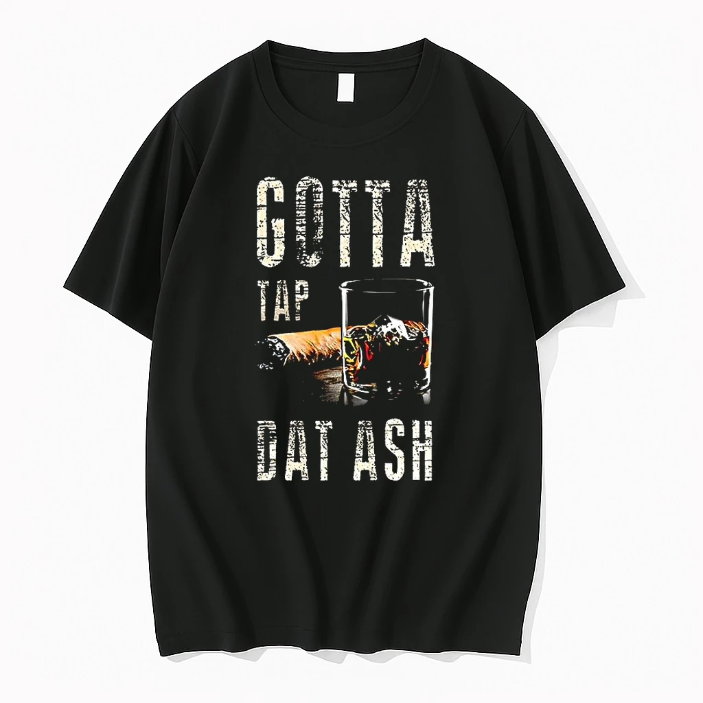 Cigars And Whiskey Gotta Tap Dat Ash Shirts