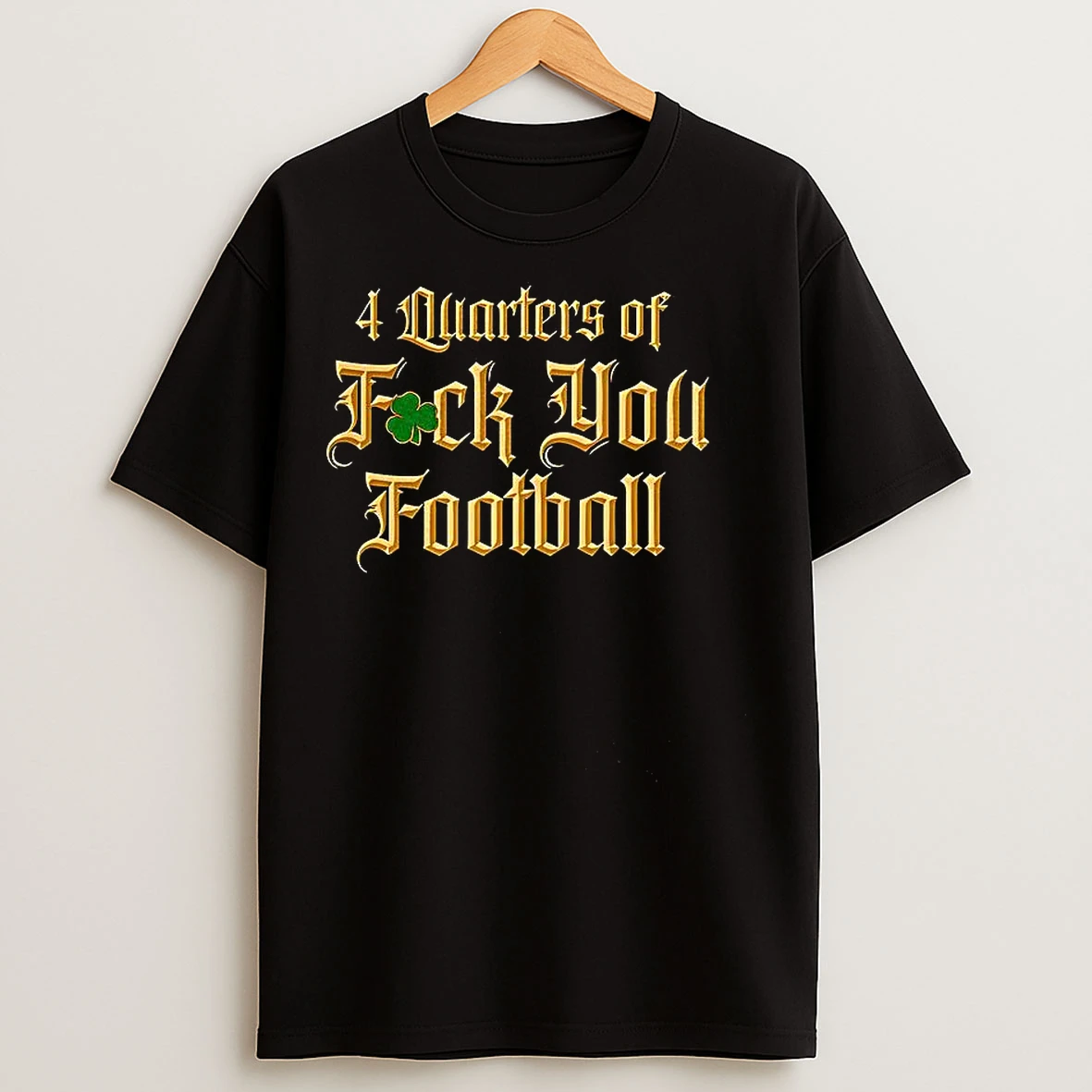 Classic 4 Quarters Of Fuck You Football T Shirts