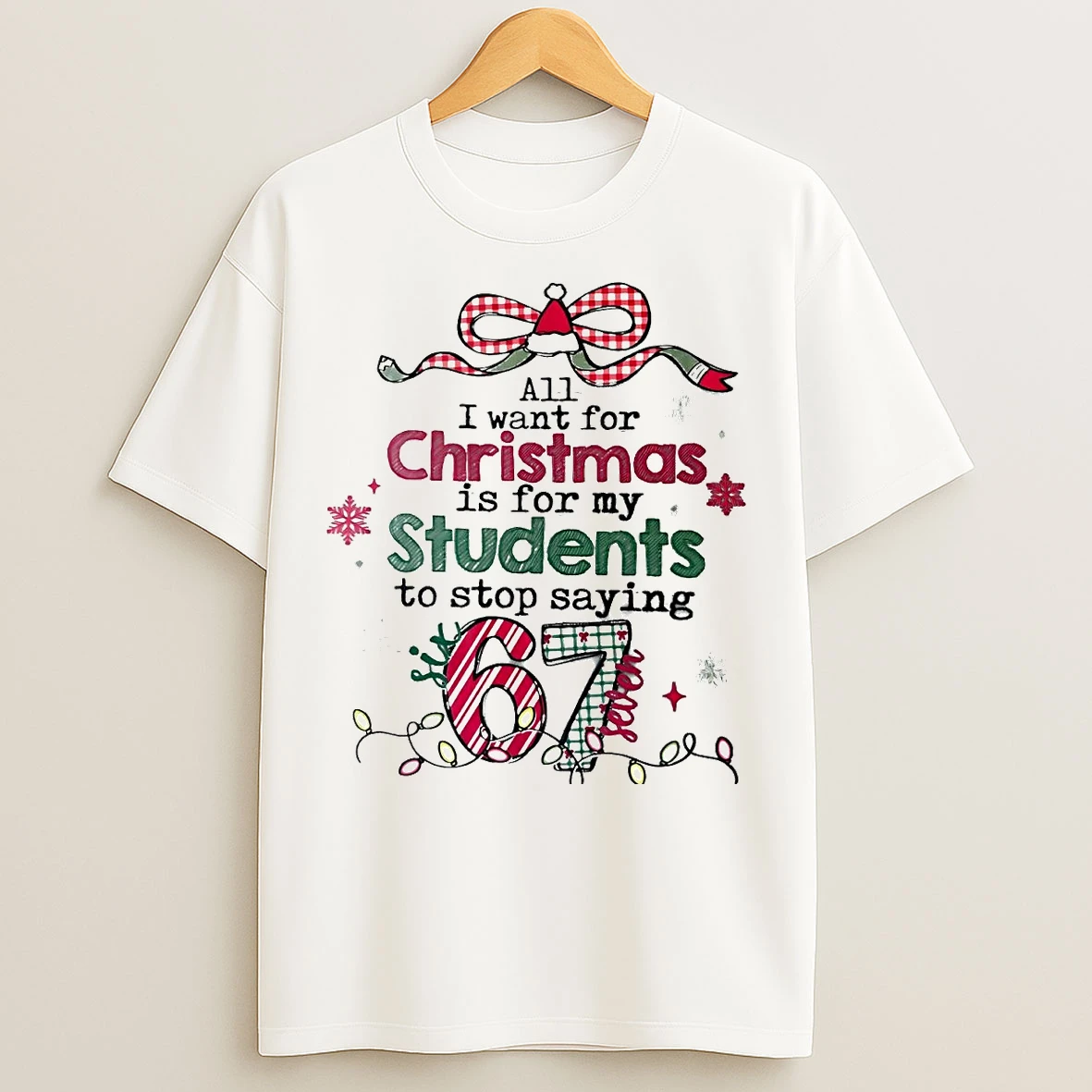 Classic All I Want For Christmas Is For My Students To Stop Saying 6 7 Christmas T Shirts