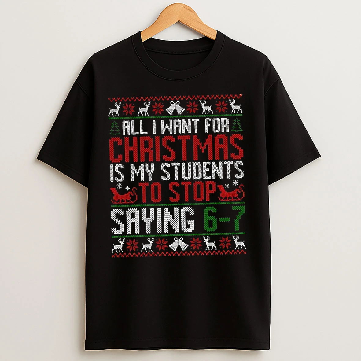 Classic All I Want For Christmas Is My Students To Stop Saying 6 7 Teacher Holiday Christmas T Shirts
