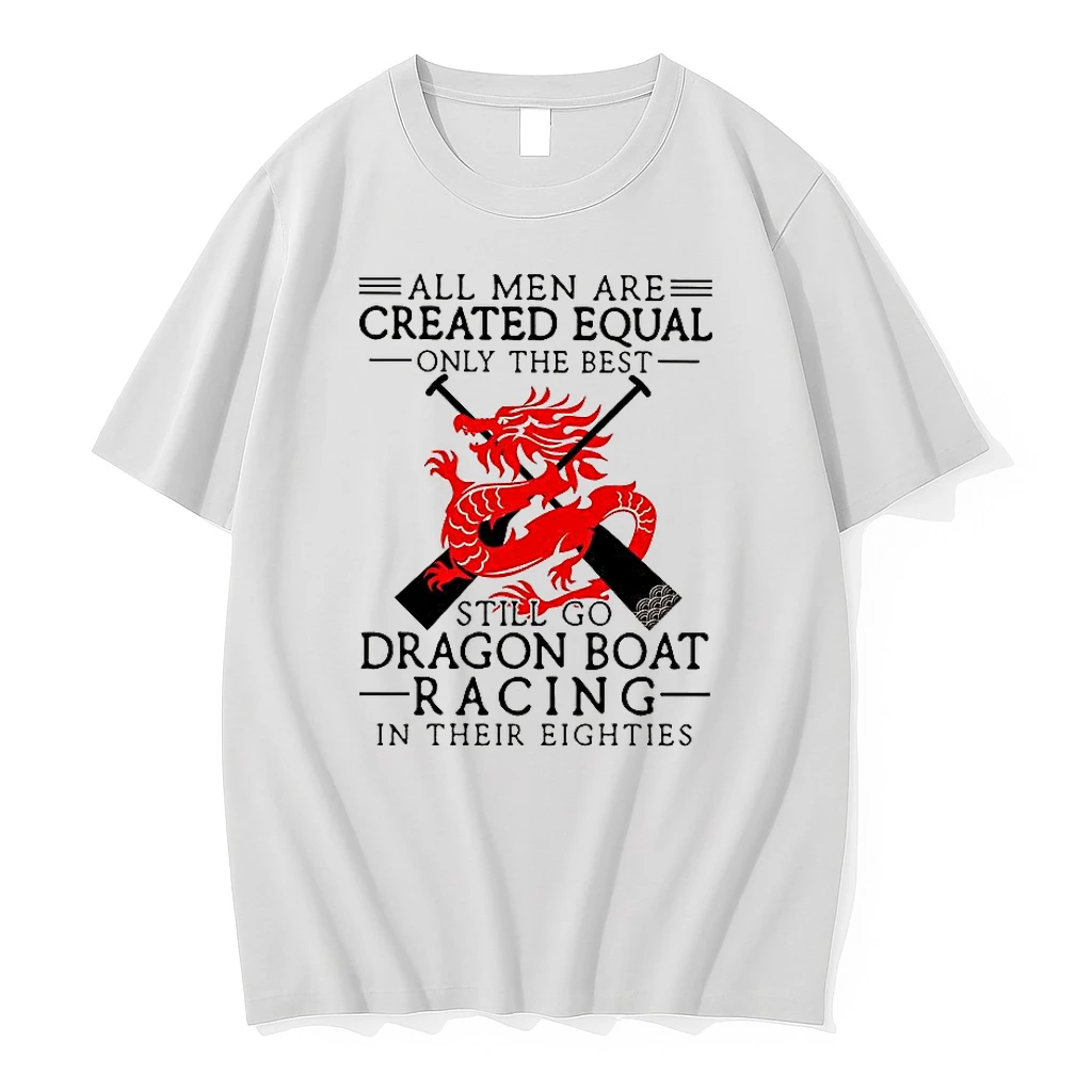 Classic All Men Are Created Equal Only The Best Still Go Dragon Boat Racing T Shirts