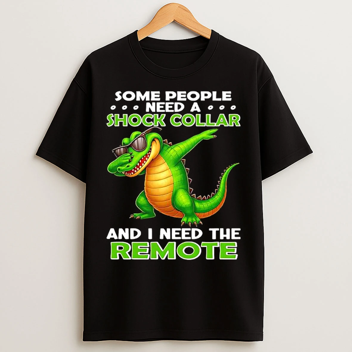 Classic Alligator Some People Need A Shock Collar And I Need The Remote T Shirts