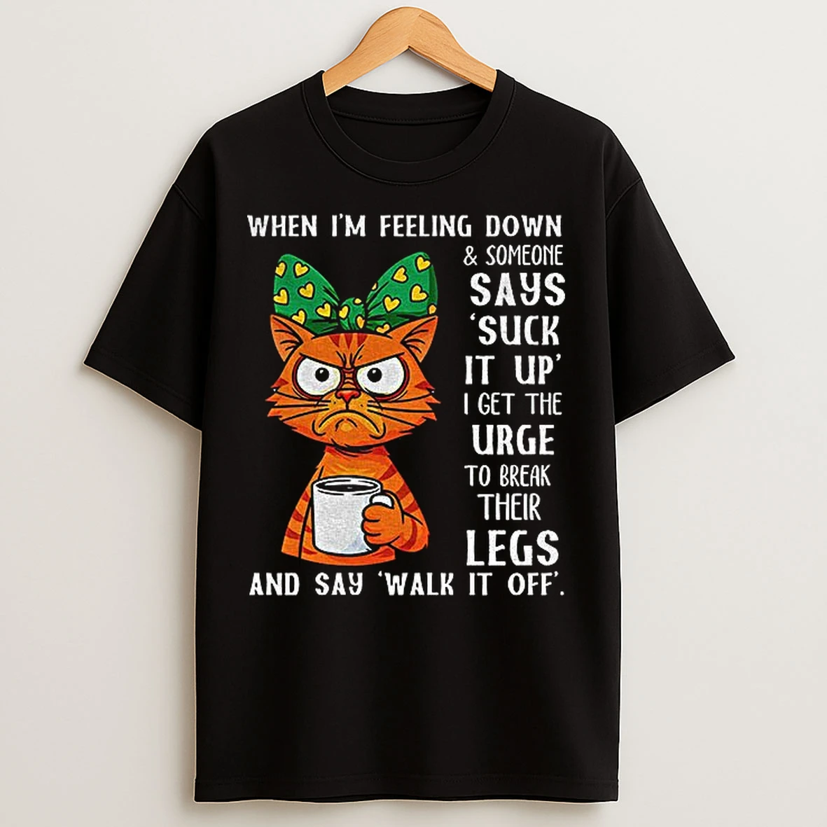 Classic Angry Cat When Im Feeling Down And Someone Says Suck It Up I Get The Urge To Break Their Legs T Shirts