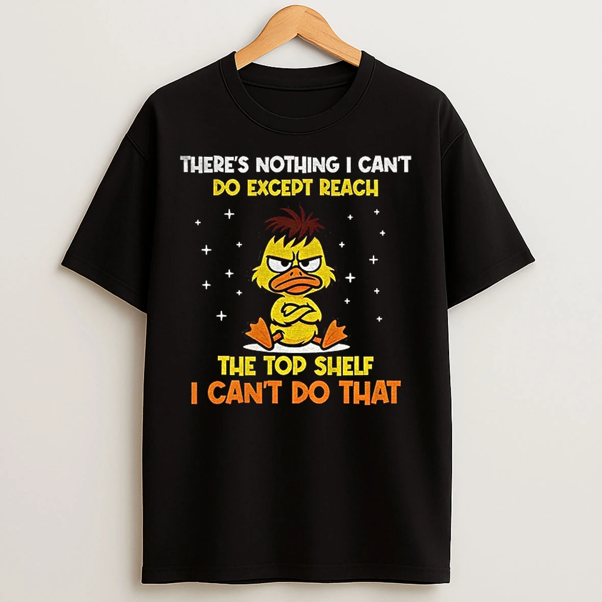 Classic Angry Duck Theres Nothing I Cant Do Except Reach The Top Shelf I Cant Do That T Shirts