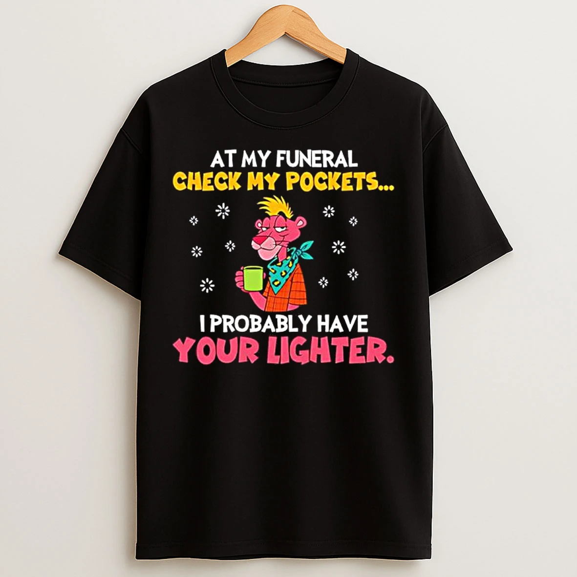 Classic At My Funeral Check My Pockets I Probably Have Your Lighter Pink Panther T Shirts