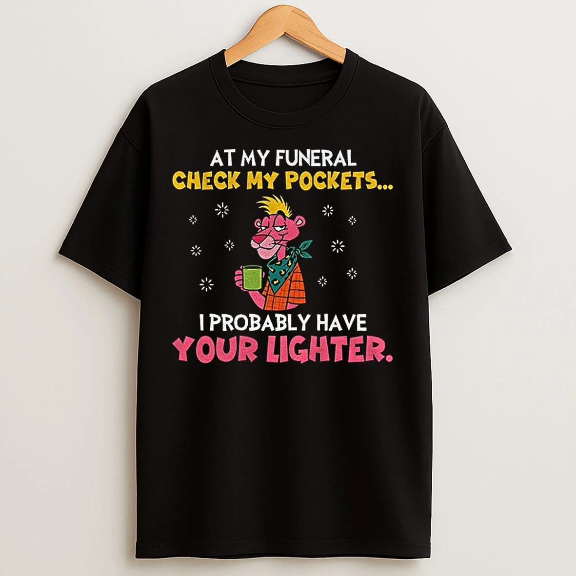 Classic At My Funeral Check My Pockets I Probably Have Your Lighter T Shirts